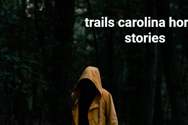 trails carolina horror stories