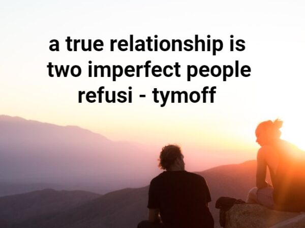 a true relationship is two imperfect people refusi - tymoff