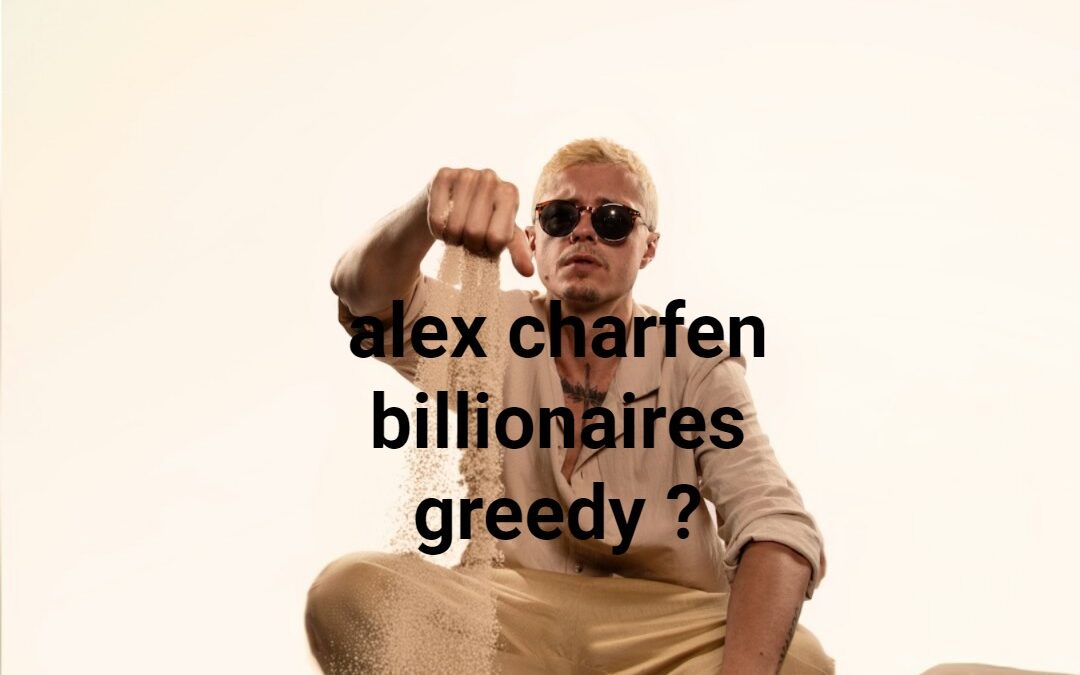 alex charfen billionaires greedy