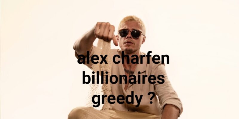 alex charfen billionaires greedy