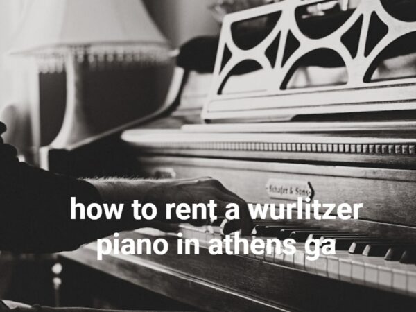 how to rent a wurlitzer piano in athens ga