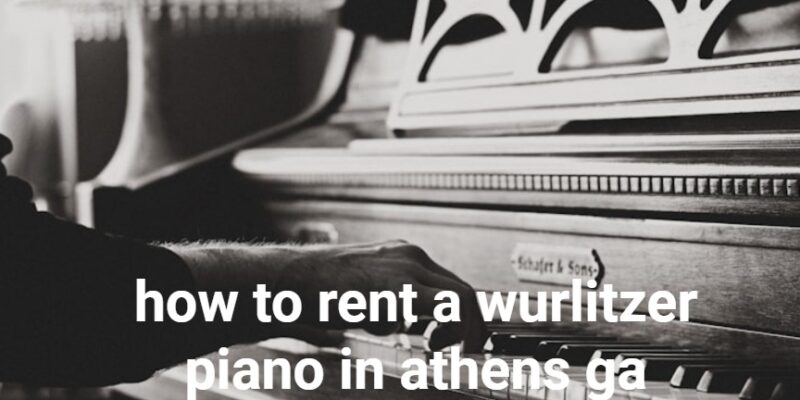 how to rent a wurlitzer piano in athens ga