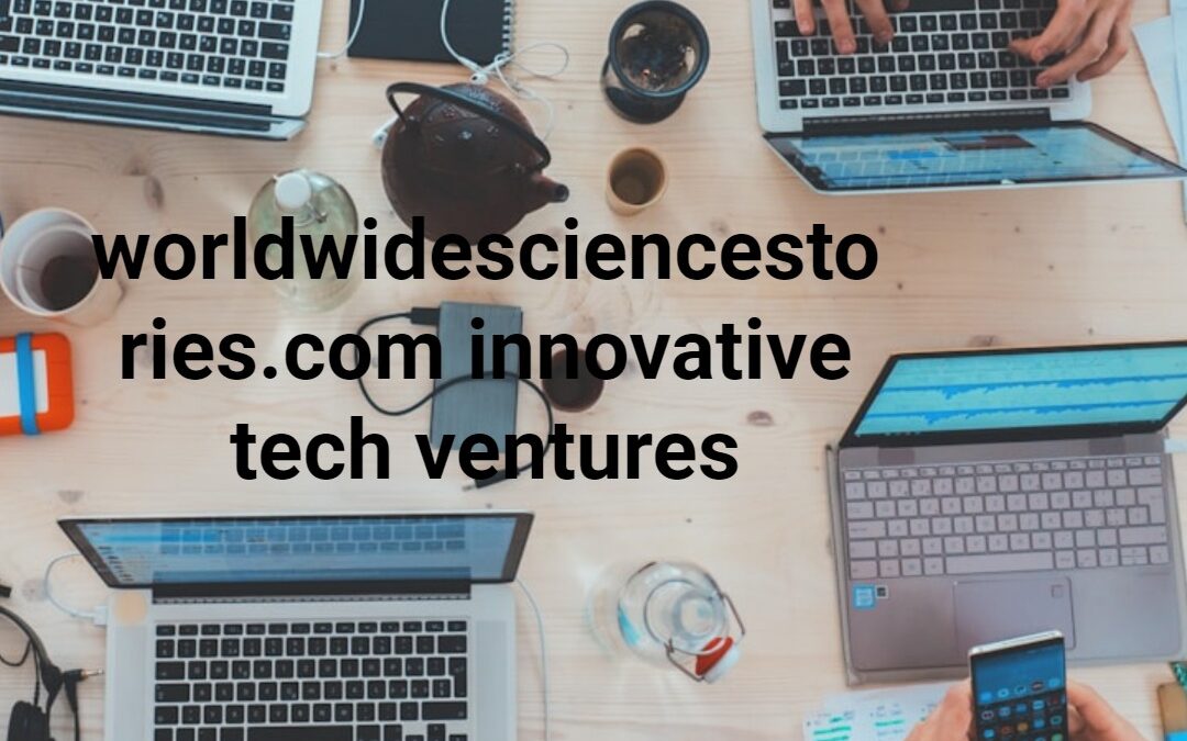 worldwidesciencestories.com innovative tech ventures